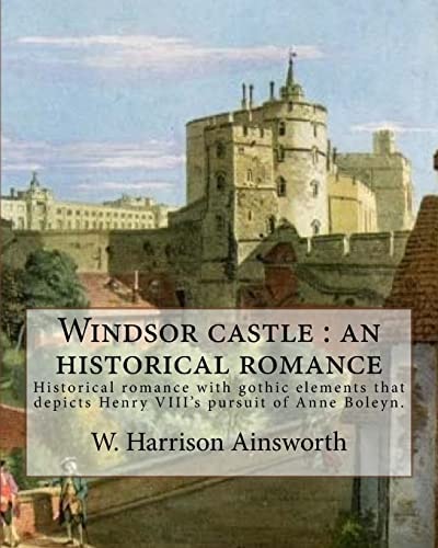 Windsor castle : an historical romance. By: W. Harrison Ainsworth, illustrated By: George Cruikshank and Tony Johannot,With desing By: W. Alfred ... depicts Henry VIII's pursuit of Anne Boleyn.
