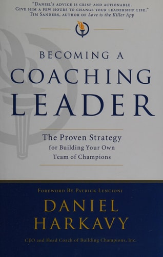 Becoming a Coaching Leader: The Proven Strategy for Building Your Own Team of Champions