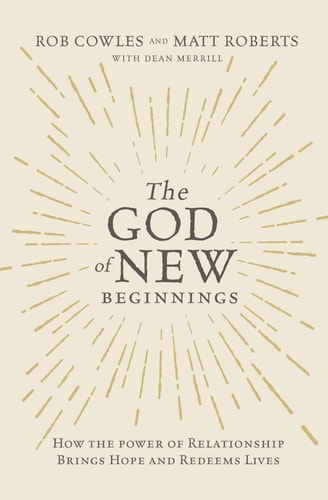The God of New Beginnings: How the Power of Relationship Brings Hope and Redeems Lives