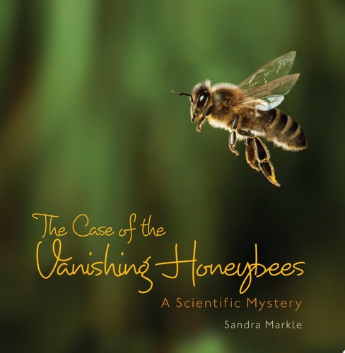 The Case of the Vanishing Honeybees: A Scientific Mystery (Sandra Markle's Science Discoveries)