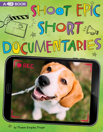 Shoot Epic Short Documentaries: 4D An Augmented Reading Experience (Make a Movie! 4D)