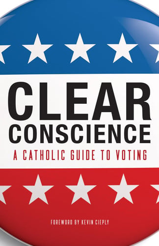 Clear Conscience: A Catholic Guide to Voting