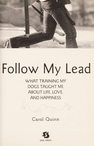 Follow My Lead: What Training My Dogs Taught Me about Life, Love, and Happiness