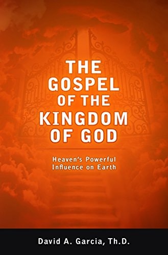 The Gospel Of The Kingdom Of God: Heaven's Powerful Influence On Earth