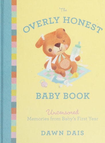 The Overly Honest Baby Book: Uncensored Memories from Baby s First Year (Sh!t No One Tells You, 3)