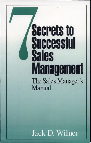 7 Secrets to Successful Sales Management: The Sales Manager's Manual