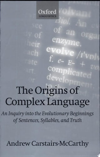 The Origins of Complex Language: An Inquiry into the Evolutionary Beginnings of Sentences, Syllables, and Truth (Oxford Linguistics)