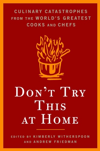 Don't Try This At Home: Culinary Catastrophes from the World's Greatest Chefs