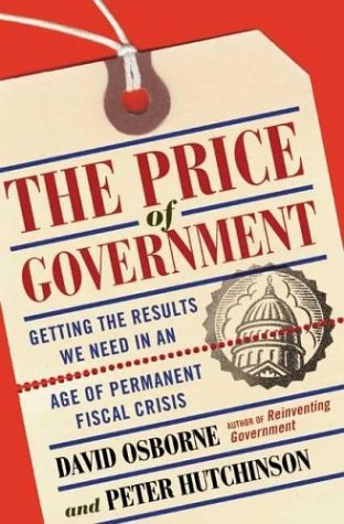 The Price Of Government: Getting the Results We Need in an Age of Permanent Fiscal Crisis