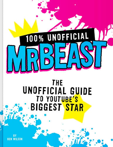 100% unofficial MrBeast: the unofficial guide to YouTube's biggest star