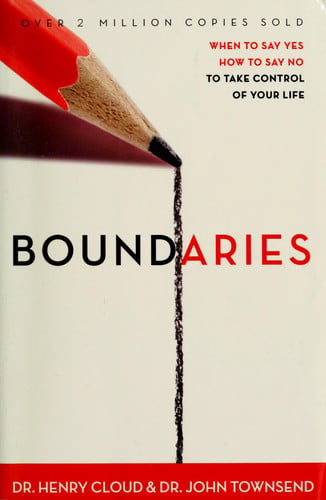 Boundaries When to Say Yes, when to Say No to Take Control of Your Life