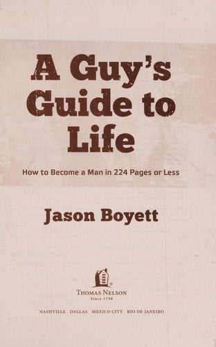 A Guy's Guide to Life: How to Become a Man in 224 Pages or Less