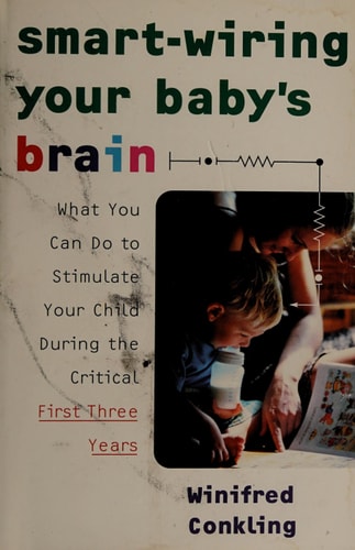 Smart-Wiring Your Baby's Brain: What You Can Do to Stimulate Your Child During the Critical First Three Years