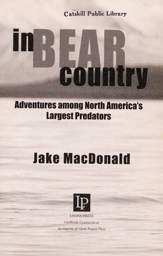 In Bear Country: Adventures among North America's Largest Predators