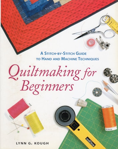 Quiltmaking For Beginners : A Stitch-by-Stitch Guide to Hand and Machine Techniques