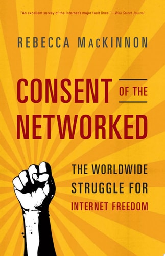 Consent of the Networked: The Worldwide Struggle For Internet Freedom