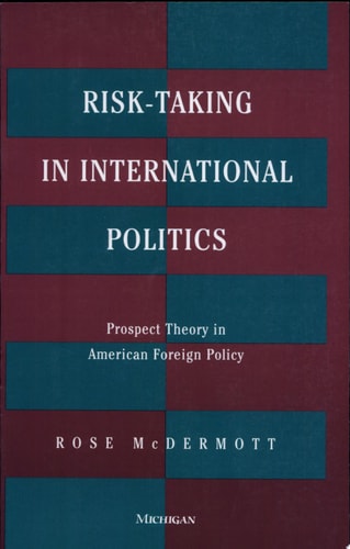 Risk-Taking in International Politics: Prospect Theory in American Foreign Policy