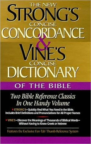 Strong's Concise Concordance and Vine's Concise Dictionary of the Bible: Two Bible Reference Classics in One Handy Volume