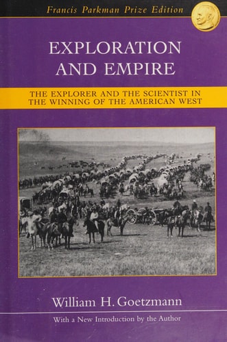 Exploration and Empire The Explorer and the Scientist in the Winning of the American West