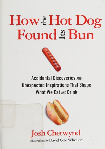 How the Hot Dog Found Its Bun: Accidental Discoveries And Unexpected Inspirations That Shape What We Eat And Drink