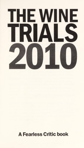 The Wine Trials 2010: The World's Bestselling Guide to Inexpensive Wines, with the 150 Winning Wines Under $15 from the Latest Vintages (Fearless Critic)