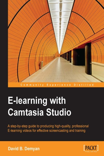E-learning With Camtasia Studio: A Step-by-step Buide to Producing High-quality, Professional E-learning Videos for Effective Screencasting and Training