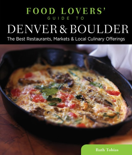 Food Lovers' Guide to® Denver & Boulder: The Best Restaurants, Markets & Local Culinary Offerings (Food Lovers' Series)