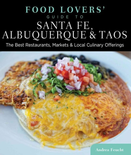 Food Lovers' Guide to® Santa Fe, Albuquerque & Taos: The Best Restaurants, Markets & Local Culinary Offerings (Food Lovers' Series)