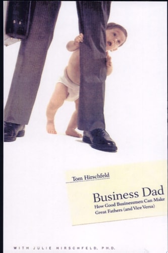 Business Dad: How Good Businessmen Can Make Great Fathers (and Vice Versa)