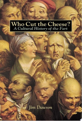 Who Cut the Cheese?: A Cultural History of the Fart
