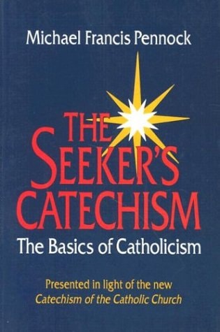 The Seeker's Catechism: The Basics of Catholicism : Presented in Light of the New Catechism of the Catholic Church