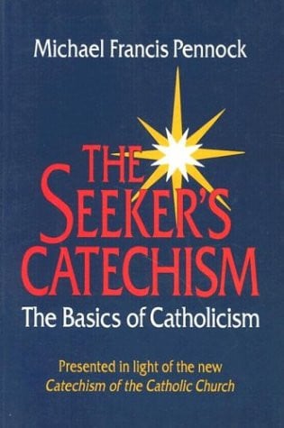 The Seeker's Catechism: The Basics of Catholicism : Presented in Light of the New Catechism of the Catholic Church