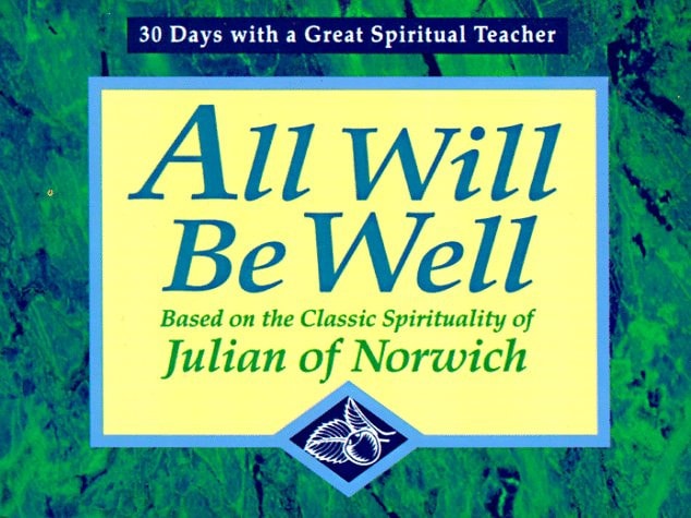 All Will Be Well: Based on the Classic Spirituality of Julian of Norwich : 30 Days With a Great Spiritual Teacher