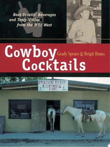 Cowboy Cocktails: Boot Scootin' Beverages and Tasty Vittles from the Wild West