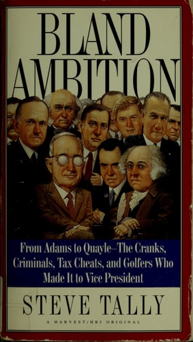 Bland Ambition: From Adams to Quayle--The Cranks, Criminals, Tax Cheats, and Golfers Who Made It to Vice President
