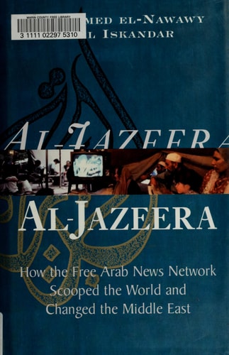Al Jazeera: How the Free Arab News Network Scooped the World and Changed the Middle East