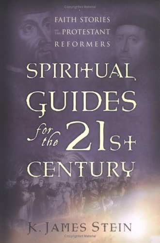 Spiritual Guides for the 21st Century: Faith Stories of the Protestant Reformers