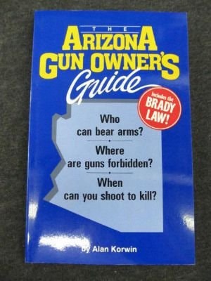 The Arizona gun owner's guide: Who can bear arms? where are guns forbidden? when can you shoot to kill?