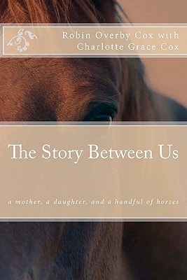 The Story Between Us: a mother, a daughter, and a handful of horses
