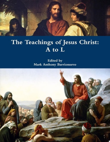 The Teachings Of Jesus Christ: A To L