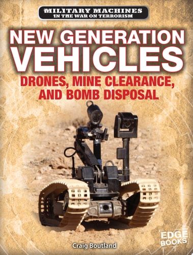 New Generation Vehicles: Drones, Mine Clearance, and Bomb Disposal (Military Machines in the War on Terrorism)
