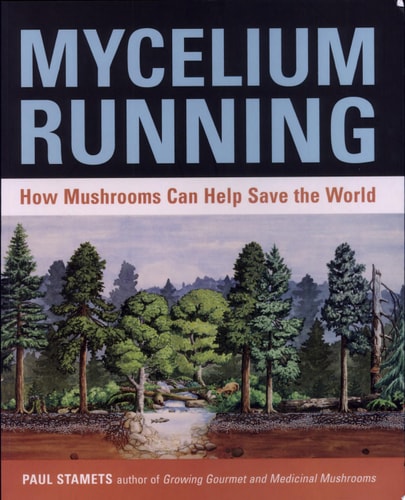Mycelium Running How Mushrooms Can Help Save the World