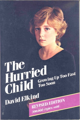 The Hurried Child: Growing Up Too Fast Too Soon (Revised edition)