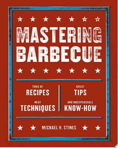 Mastering Barbecue: Tons of Recipes, Hot Tips, Neat Techniques, and Indispensable Know How [A Cookbook]