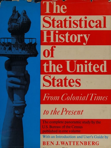 The Statistical History of the United States: From Colonial Times to the Present
