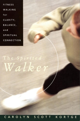 The Spirited Walker: Fitness Walking For Clarity, Balance, and Spiritual Connection