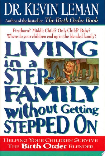 Living In A Step-family Without Getting Stepped On Helping Your Children Survive The Birth Order Blender