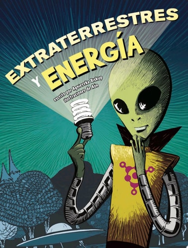 Extraterrestres y energía / Aliens and Energy (Ciencias monstruosas / Monster Science) (Spanish Edition)