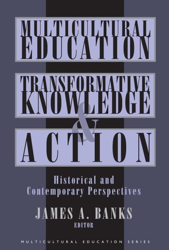 Multicultural Education, Transformative Knowledge and Action: Historical and Contemporary Perspectives (Multicultural Education Series)