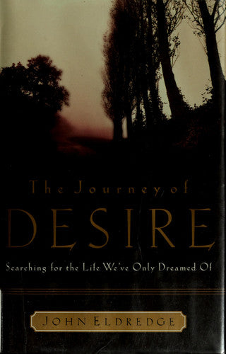 The Journey of Desire Searching for the Life We've Only Dreamed Of
